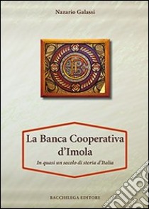 La Banca Cooperativa d'Imola. In mezzo secolo di storia d'Italia. Con appendice di Vittorio Lenzi libro di Galassi Nazario