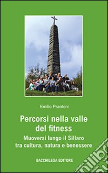 Percorsi nella valle del fitness. Muoversi lungo il Sillaro tra cultura, natura e benessere libro di Prantoni Emilio