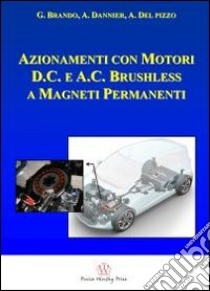 Azionamenti con motori D.C. e A.C. brushless a magneti permanenti libro di Brando Gianluca; Dannier Adolfo; Del Pizzo Andrea