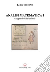 Analisi matematica I (appunti dalle lezioni) libro di Toscano Luisa