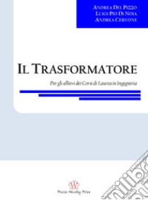 Il trasformatore. Per gli allievi dei corsi di laurea in ingegneria libro di Del Pizzo Andrea; Di Noia Luigi Pio; Cervone Andrea