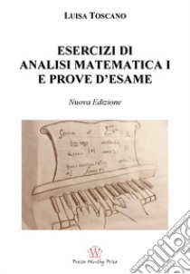 Esercizi di analisi matematica I e prove d'esame. Nuova ediz. libro di Toscano Luisa