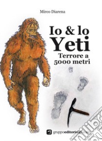 Io & lo Yeti. Terrore a 5000 metri libro di Diarena Mirco