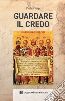 Guardare il Credo libro di Vispi Pietro