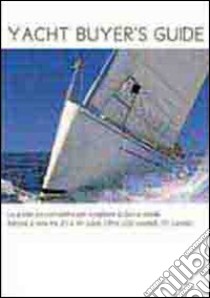 Yacht Buyer's guide. La guida più completa per scegliere la barca ideale. Barche a vela tra 20 e 40 piedi. Oltre 200 modelli. 70 cantieri libro di Doretti L. (cur.)