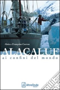 Alacaluf. Ai confini del mondo libro di Carron Alain; Carron Françoise; Doretti L. (cur.)