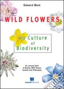 Wild FLowers. The culture of biodiversity libro di Bent Edward