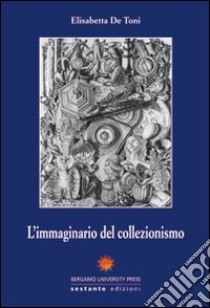 L'immaginario del collezionismo libro di De Toni Elisabetta