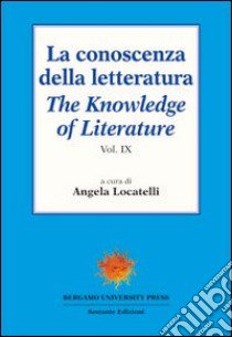 La conoscenza della letteratura-The knowledge of literature. Ediz. bilingue. Vol. 9 libro di Locatelli A. (cur.)