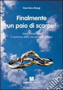 Finalmente un paio di scarpe. Dopo il trapianto il cammino della vita continua gioioso libro di Alongi Guerriero