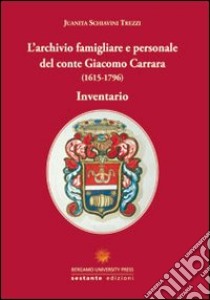 L'archivio famigliare e personale del conte Giacomo Carrara (1615-1796). Inventario libro di Schiavini Trezzi Juanita