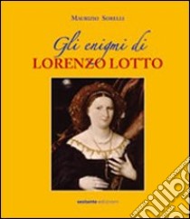 Gli enigmi di Lorenzo Lotto. Ediz. illustrata libro di Sorelli Maurizio