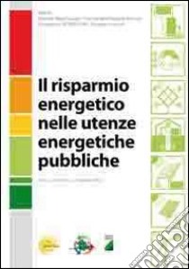 Il risparmio energetico nelle utenze energetiche pubbliche libro di Flacco I. (cur.); Forcucci E. (cur.); Grifone P. (cur.)