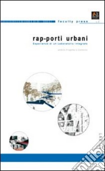 Rap-porti urbani. Sperimentazione di un laboratorio integrato libro di Morante M. (cur.); Ulisse A. (cur.)