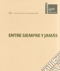 Entre siempre y jamás. Illuminazioni. La Biennale di Venezia. Esposizione Internazionale d'Arte. Ediz. italiana, inglese, spagnola libro di Hugh Alfons; Guevara Paz; Rivadeneira Patricia