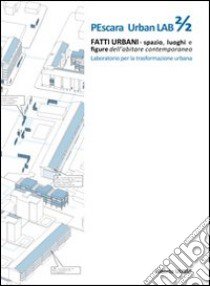 Pescara urban lab. Fatti urbani. Spazio luoghi e figure dell'abitare contemporaneo. Vol. 2 libro di Ulisse Alberto