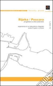 Rijeka/Pescara. Progettare la città sostenibile libro di Zazzero Ester; Vallese Giustino
