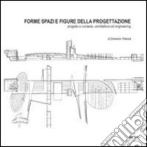 Forme spazi e figure della progettazione. Progetto e contesto, architettura ed engineering libro di Potenza Domenico