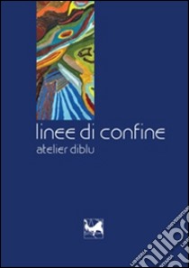 Linee di confine. Atelier diblu libro di Bedoni Giorgio; Olivieri Simona