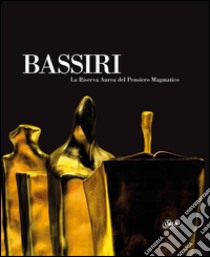 Bassiri. La riserva aurea del pensiero magmatico. Ediz. italiana e inglese libro di Corà Bruno