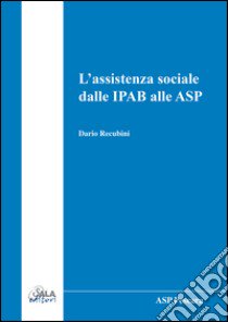 L'assistenza sociale dalle IPAB alle ASP libro di Recubini Dario