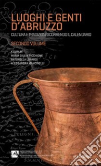 Luoghi e genti d'Abruzzo. Cultura e tradizioni scorrendo il calendario. Vol. 2 libro di Picchione M. G. (cur.); Lopardi A. (cur.); Mancinelli A. (cur.)