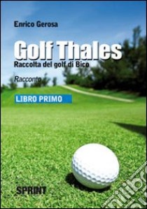 Golf thales. Raccolta del golf di Bico. Libro primo libro di Gerosa Enrico