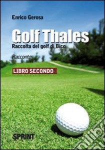 Golf thales. Raccolta del golf di Bico. Libro secondo libro di Gerosa Enrico