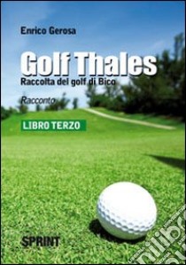 Golf thales. Raccolta del golf di Bico. Libro terzo libro di Gerosa Enrico