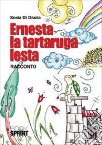 Ernesta la tartaruga lesta. Ediz. illustrata libro di Di Grazia Sonia