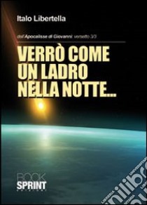 Dall'Apocalisse di Giovanni: versetto 3/3. Verrò come un ladro nella notte... libro di Libertella Italo