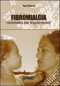 Fibromialgia. Conviverci per sopravvivere libro di Ribaudo Sara