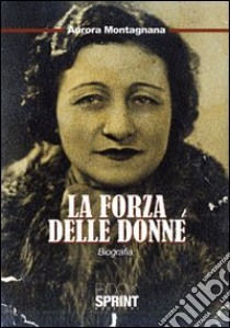 La Forza delle donne libro di Montagnana Aurora