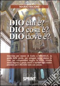 Dio chi è? Dio cosa è? Dio dove è? libro di Rigoni Mario