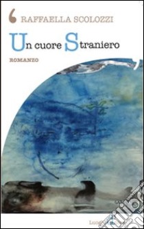 Un cuore straniero libro di Scolozzi Raffaella