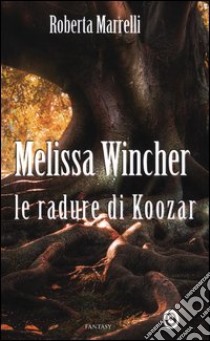 Melissa Wincher. Le radure di Koozar libro di Marrelli Roberta