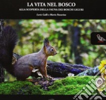 La vita nel bosco. Alla scoperta della fauna dei boschi liguri libro di Galli Loris; Pavarino Mario