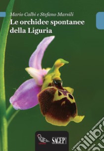 Le orchidee spontanee della Liguria libro di Calbi Mario; Marsili Stefano