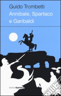 Annibale, Spartaco e Garibaldi libro di Trombetti Guido