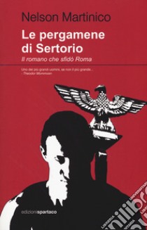 Le pergamene di Sertorio. Il romano che sfidò Roma libro di Martinico Nelson