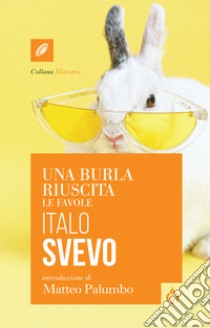 Una burla riuscita. Le favole libro di Svevo Italo