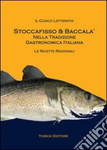 Stoccafisso & baccalà nella tradizione gastronomica italiana libro di Il Cuoco Letterato; Adile B. (cur.)