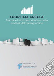 Fuori dal gregge. Manuale breve per orientarsi nella prateria del trading online libro