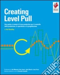 Creating level pull. Una guida ai sistemi di Lean production per il controllo della produzione, le operations e la progettazione libro