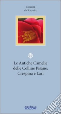 Le antiche camelie delle colline pisane: Crespina e Lari libro