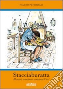 Stacciaburatta. Mestieri, emozioni e ambienti di ieri libro di Pettinelli Fausto