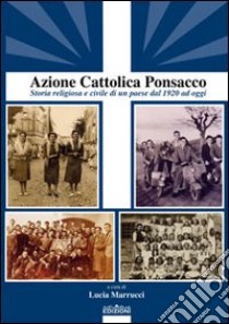 Azione Cattolica Ponsacco. Storia religiosa e civile di un paese dal 1920 ad oggi libro di Marrucci L. (cur.)