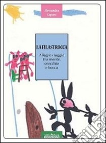 La filastrocca. Allegro viaggio tra mente, orecchio e bocca. Ediz. illustrata libro di Caponi Alessandra