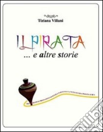 Il pirata... e altre storie. Ediz. illustrata libro di Villani Tiziana