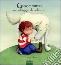 Giacomino nel villaggio del silenzio. Ediz. illustrata libro di Fabbri Francesco